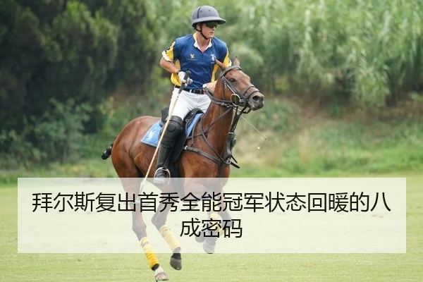 拜尔斯复出首秀全能冠军状态回暖的八成密码